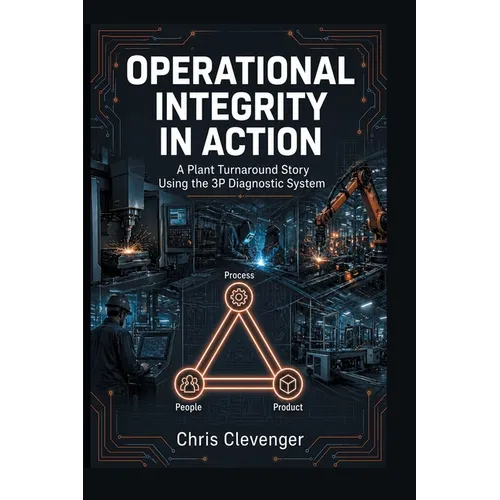 Operational Integrity in Action: A Plant Turnaround Story Using the 3P Diagnostic System - Paperback
