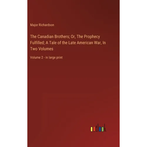 The Canadian Brothers; Or, The Prophecy Fulfilled; A Tale of the Late American War, In Two Volumes: Volume 2 - in large print - Hardcover