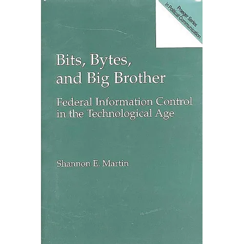 Bits, Bytes, and Big Brother: Federal Information Control in the Technological Age - Hardcover