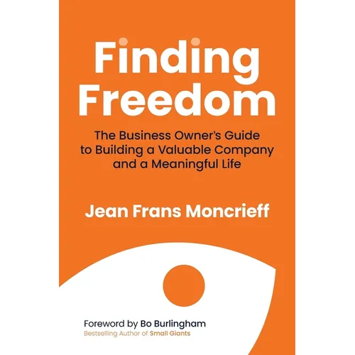 Finding Freedom: The Business Owners Guide to Building a Valuable Company and a Meaningful Life - Paperback