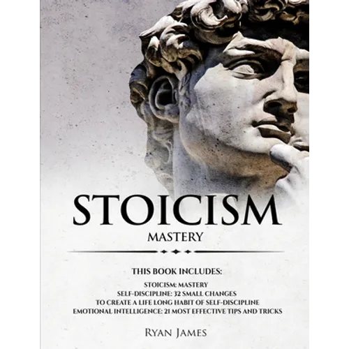 Stoicism: 3 Manuscripts - Mastering the Stoic Way of Life, 32 Small Changes to Create a Life Long Habit of Self-Discipline, 21 Tips and Tricks on Impr - Paperback