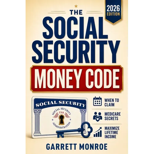 The Social Security Money Code: How to Choose the Right Time to Claim, Avoid Costly Medicare & Tax Mistakes + Maximize Every Dollar of Retirement Inco - Paperback