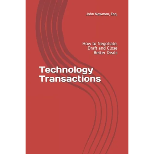 Technology Transactions: How to Negotiate, Draft and Close Better Deals - Paperback