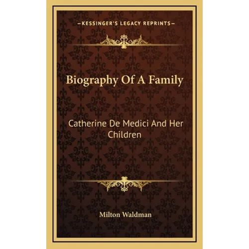 Biography Of A Family: Catherine De Medici And Her Children - Hardcover