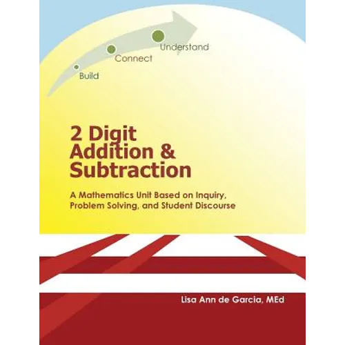2 Digit Addition and Subtraction: A mathematics unit based on inquiry, problem solving, and student discourse - Paperback