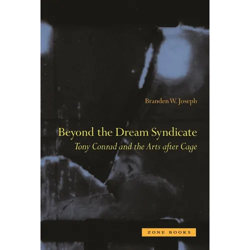 Beyond the Dream Syndicate: Tony Conrad and the Arts After Cage: A 