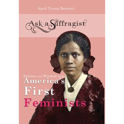 Ask a Suffragist: Stories and Wisdom from America's First Feminists - Hardcover