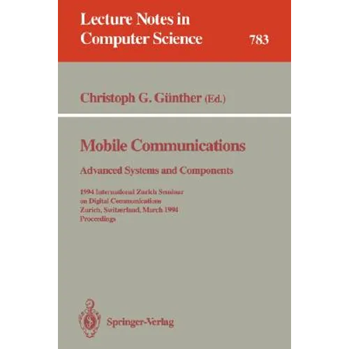 Mobile Communications - Advanced Systems and Components: 1994 International Zurich Seminar on Digital Communications, Zurich, Switzerland, March 8-11, - Paperback