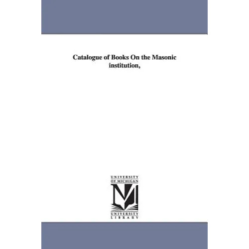 Catalogue of Books On the Masonic institution,