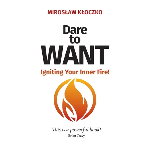 Dare to Want: Igniting Your Inner Fire! - Paperback