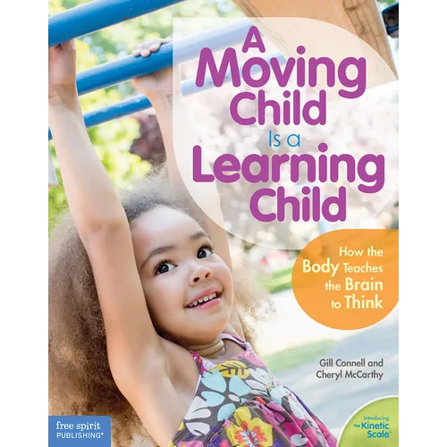 A Moving Child Is a Learning Child: How the Body Teaches the Brain to Think (Birth to Age 7) - Paperback
