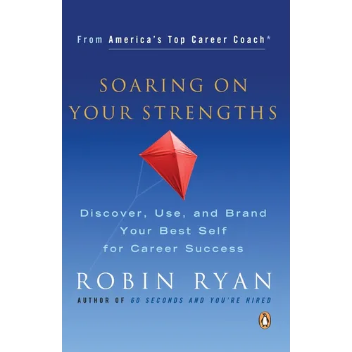 Soaring on Your Strengths: Discover, Use, and Brand Your Best Self for Career Success
