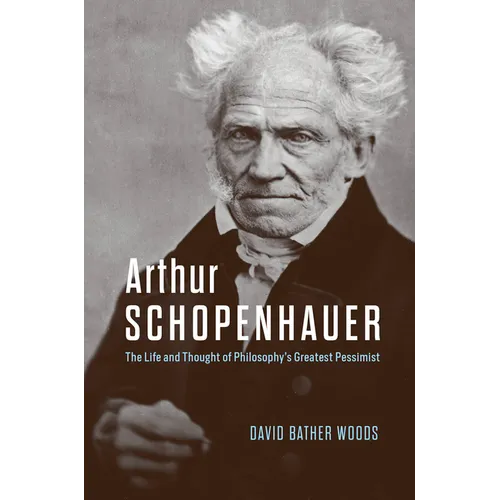 Arthur Schopenhauer: The Life and Thought of Philosophy's Greatest Pessimist - Hardcover