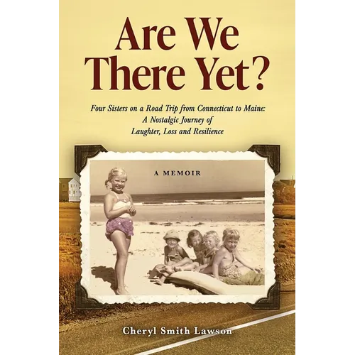 Are We There Yet?: Four Sisters on a Road Trip from Connecticut to Maine: A Nostalgic Journey of Laughter, Loss, and Resilience - Paperback