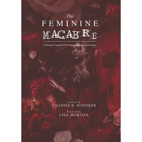 The Feminine Macabre Volume IV: A Woman's Journal of All Things Strange and Unusual - Paperback