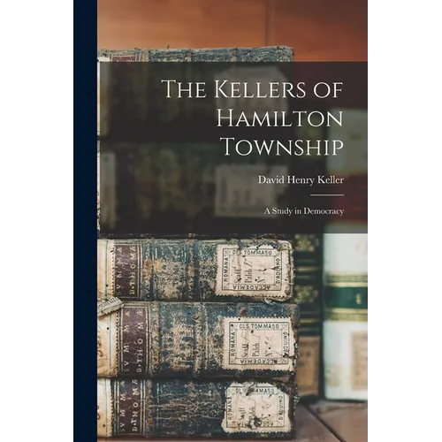 The Kellers of Hamilton Township: A Study in Democracy - Paperback