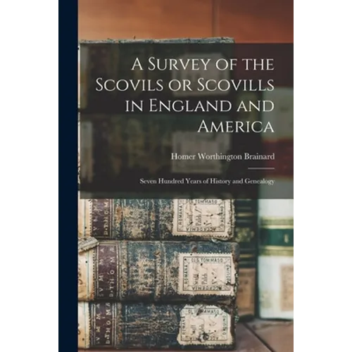 A Survey of the Scovils or Scovills in England and America: Seven Hundred Years of History and Genealogy - Paperback