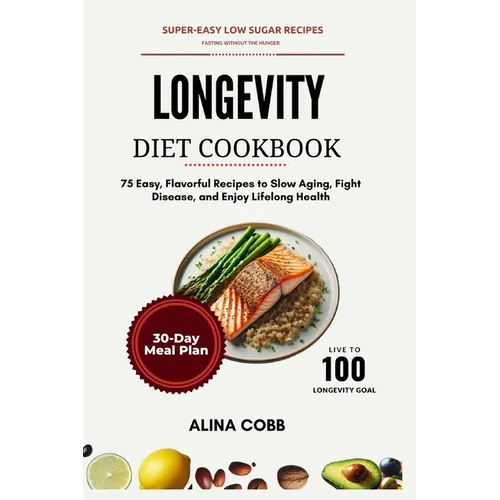 Longevity Diet Cookbook: 75 Easy, Flavorful Recipes to Slow Aging, Fight Disease, and Enjoy Lifelong Health - Paperback