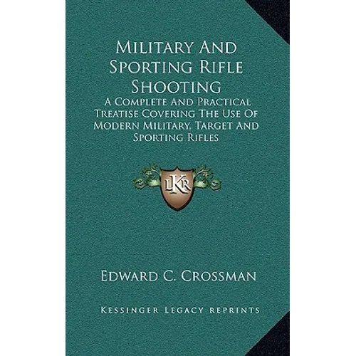 Military And Sporting Rifle Shooting: A Complete And Practical Treatise Covering The Use Of Modern Military, Target And Sporting Rifles - Hardcover
