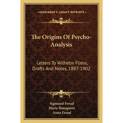 The Origins Of Psycho-Analysis: Letters To Wilhelm Fliess, Drafts And Notes, 1887-1902 - Paperback