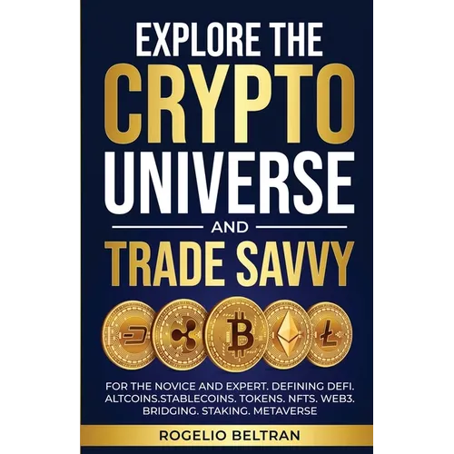 Explore the Crypto Universe and Trade Savvy: For the Novice and Expert. Defining Defi. Altcoins.Stablecoins. Tokens. Nfts. Web3. Bridging. Staking. Me - Paperback