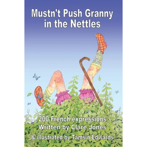 Mustn't Push Granny in the Nettles: 200 French Expressions - Paperback