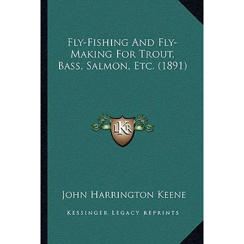 Fly-Fishing And Fly-Making For Trout, Bass, Salmon, Etc. (1891) - Paperback