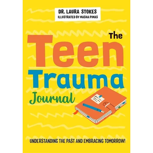 The Teen Trauma Journal: Understanding the Past and Embracing Tomorrow! - Paperback