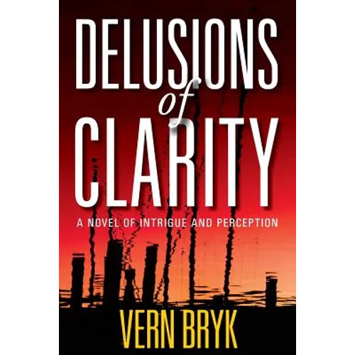Delusions of Clarity: A Novel of Intrigue and Perception - Paperback