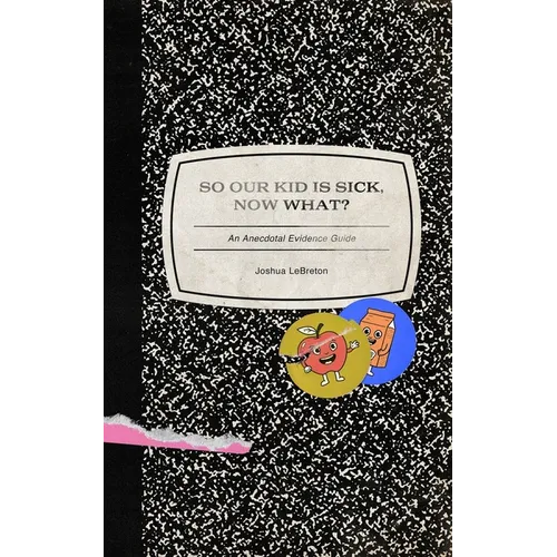 So Our Kid Is Sick, Now What?: An Anecdotal Evidence Guide - Paperback