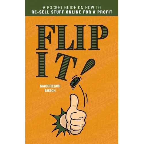Flip It!: A Pocket Guide on How to Re-Sell Stuff Online for a Profit - Paperback