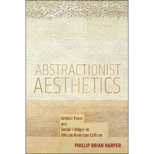 Abstractionist Aesthetics: Artistic Form and Social Critique in African American Culture - Paperback