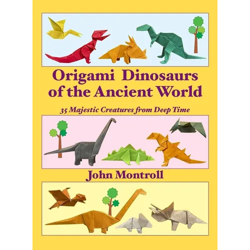 Origami Dinosaurs of the Ancient World: 35 Majestic Creatures from Deep Time - Hardcover