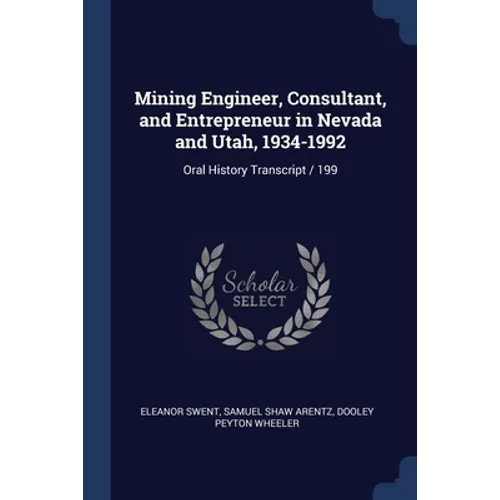 Mining Engineer, Consultant, and Entrepreneur in Nevada and Utah, 1934-1992: Oral History Transcript / 199 - Paperback