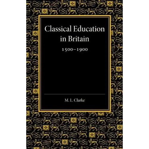 Classical Education in Britain 1500 1900 - Paperback