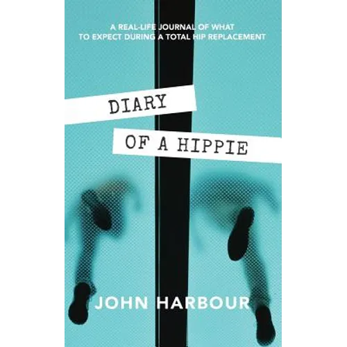 Diary of a Hippie: A Real-Life Journal of What to Expect During a Total Hip Replacement - Paperback