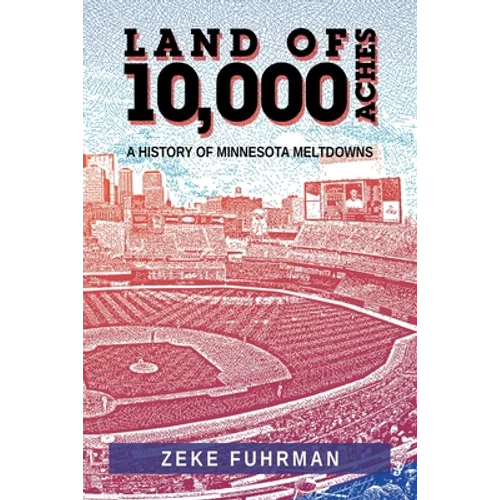 Land of 10,000 Aches: A History of Minnesota Meltdowns - Paperback
