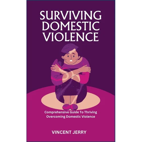 Surviving Domestic Violence: Comprehensive Guide To Thriving Overcoming Domestic Violence - Paperback