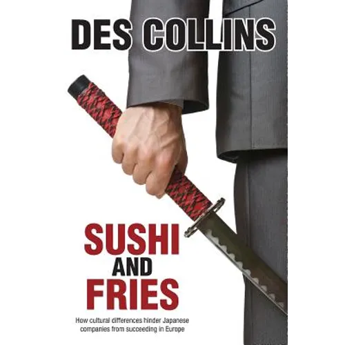 Sushi and Fries: How Cultural Differences Hinder Japanese Companies from Succeeding in Europe - Paperback