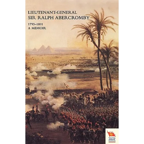 LIEUTENANT-GENERAL SIR RALPH ABERCROMBY KB 1793-1801A Memoir by his Son - Paperback