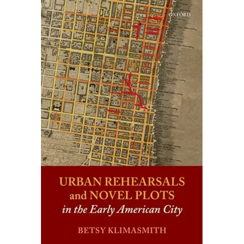 Urban Rehearsals and Novel Plots in the Early American City