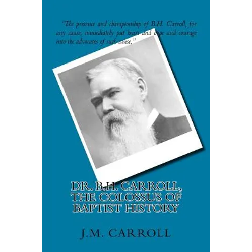 Dr. B.H. Carroll, The Colossus of Baptist History - Paperback