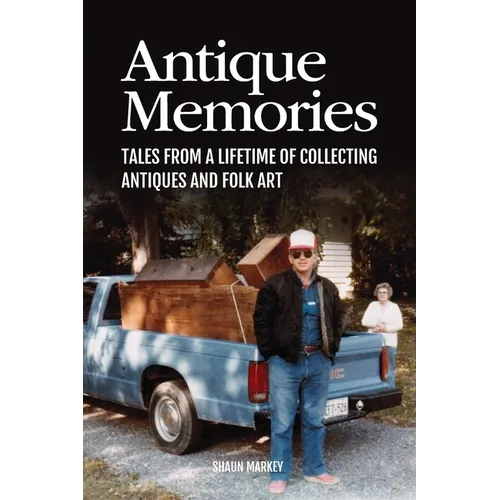 Antique Memories: Tales from a Lifetime of Collecting Antiques and Folk Art - Paperback