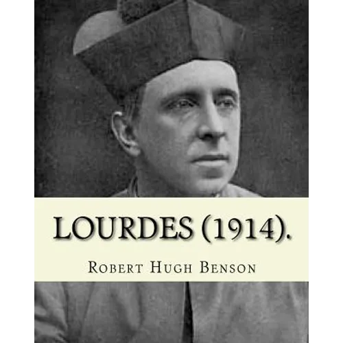 Lourdes (1914). By: Robert Hugh Benson, with eight full page illistration's: Lourdes (France) - Paperback