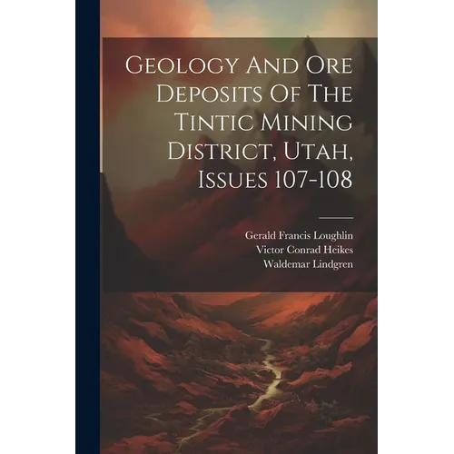 Geology And Ore Deposits Of The Tintic Mining District, Utah, Issues 107-108 - Paperback
