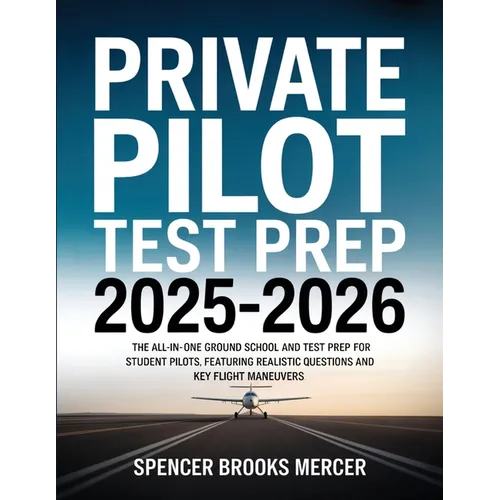 Private Pilot Test Prep 2025-2026: The All-in-One Ground School and Test Prep for Student Pilots, Featuring Realistic Questions and Key Flight Maneuve - Paperback