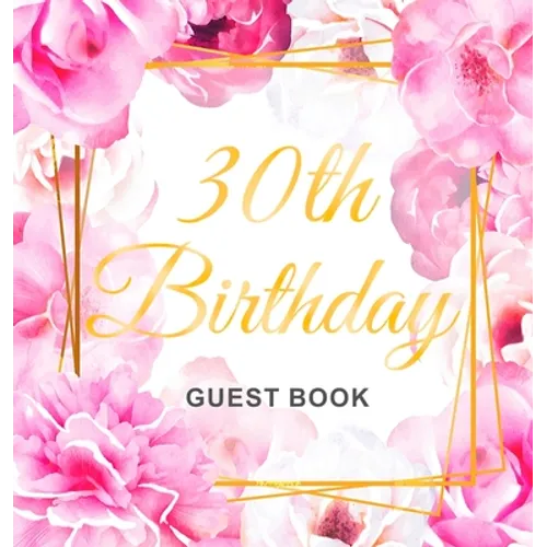 30th Birthday Guest Book: An Elegant Floral Keepsake for Her 30th Birthday - Square Hardcover Guest Sign-In Book for Women with 105 Pages for Wishes, - Hardcover
