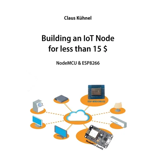 Building an IoT Node for less than 15 $: NodeMCU & ESP8266 - Paperback
