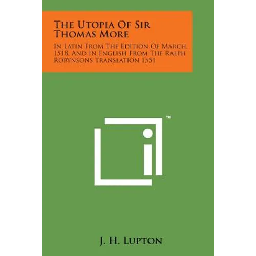 The Utopia of Sir Thomas More: In Latin from the Edition of March, 1518, and in English from the Ralph Robynsons Translation 1551 - Paperback