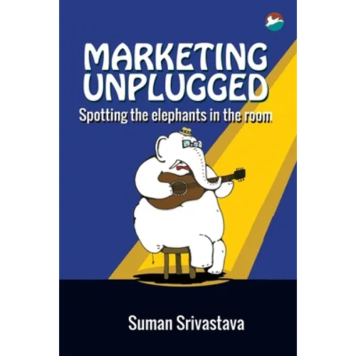 Marketing Unplugged - Spotting the Elephants in the Room - Paperback